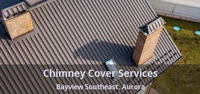 Chimney Cover Services Bayview Southeast, Aurora - ON