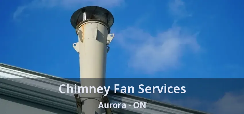 Chimney Fan Services Aurora - ON