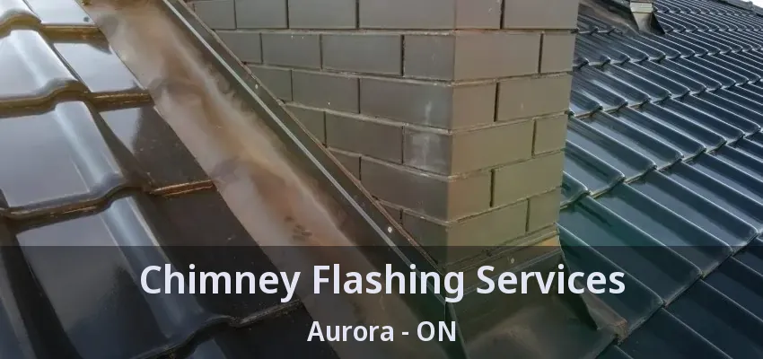 Chimney Flashing Services Aurora - ON