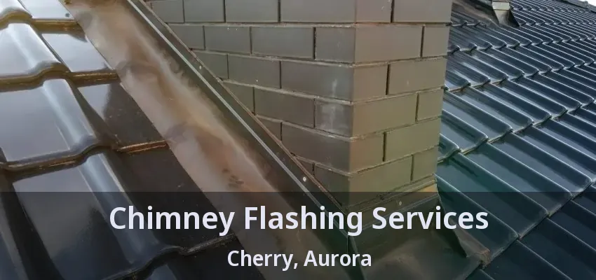 Chimney Flashing Services Cherry, Aurora - ON