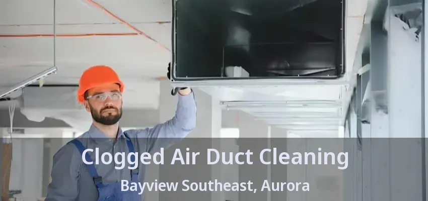 Clogged Air Duct Cleaning Bayview Southeast, Aurora - ON