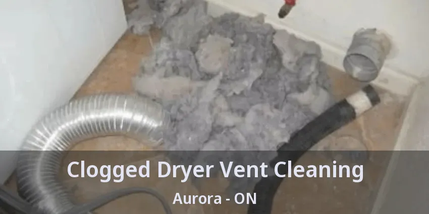 Clogged Dryer Vent Cleaning Aurora - ON