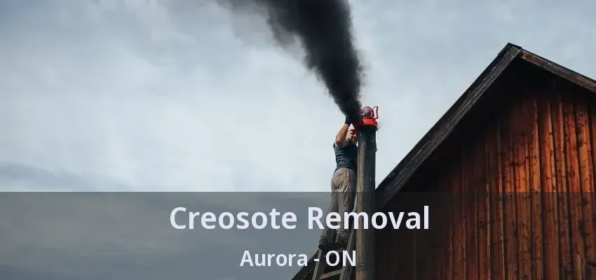 Creosote Removal Aurora - ON
