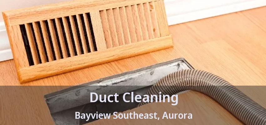 Duct Cleaning Bayview Southeast, Aurora - ON