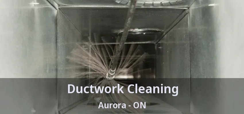 Ductwork Cleaning Aurora - ON