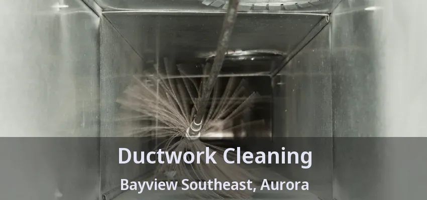 Ductwork Cleaning Bayview Southeast, Aurora - ON