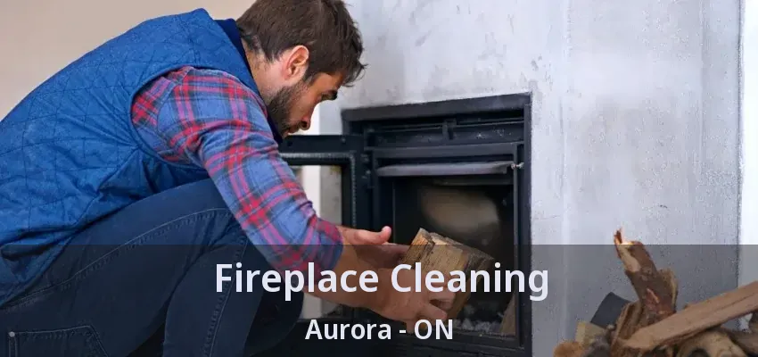 Fireplace Cleaning Aurora - ON