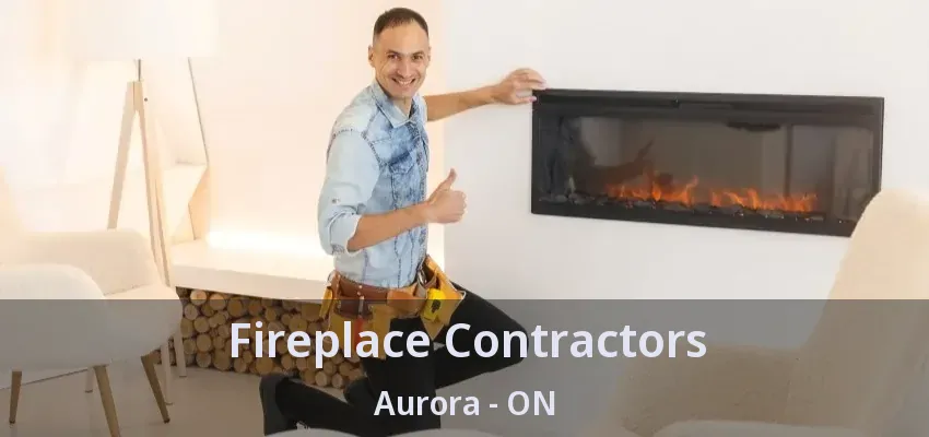Fireplace Contractors Aurora - ON