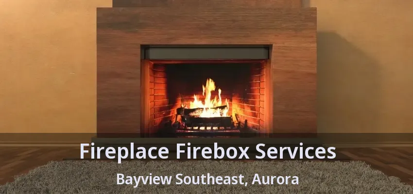 Fireplace Firebox Services Bayview Southeast, Aurora - ON