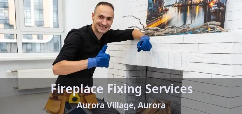 Fireplace Fixing Services Aurora Village, Aurora - ON