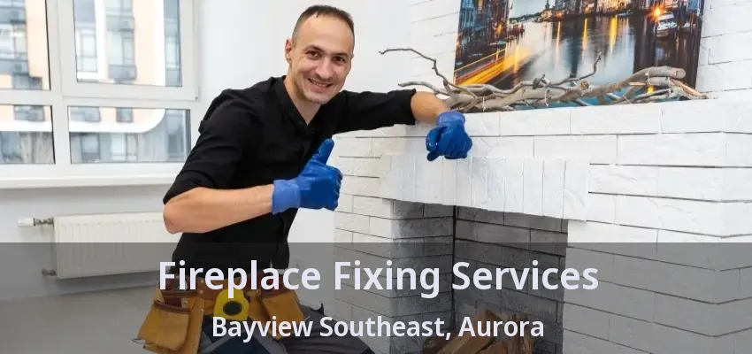 Fireplace Fixing Services Bayview Southeast, Aurora - ON
