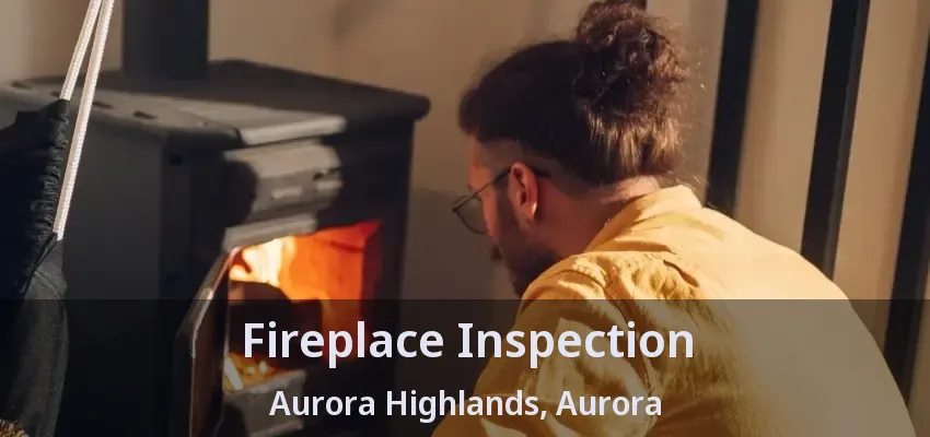 Fireplace Inspection Aurora Highlands, Aurora - ON