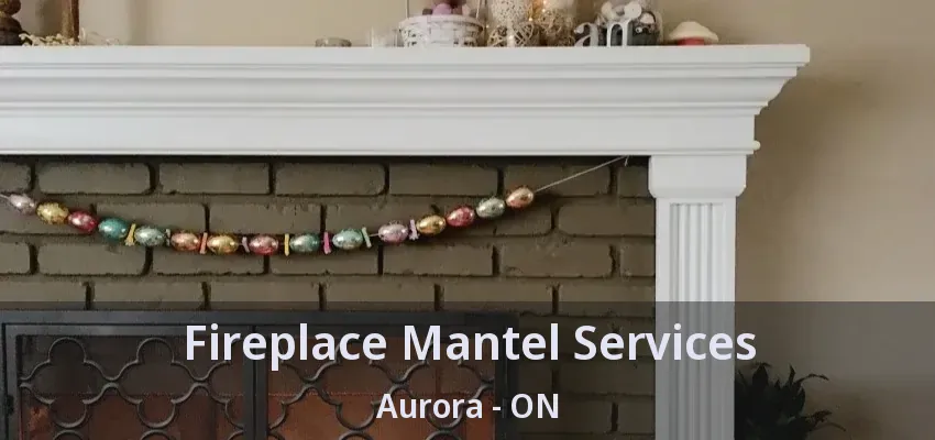 Fireplace Mantel Services Aurora - ON