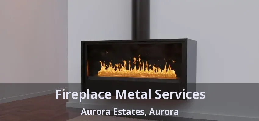Fireplace Metal Services Aurora Estates, Aurora - ON