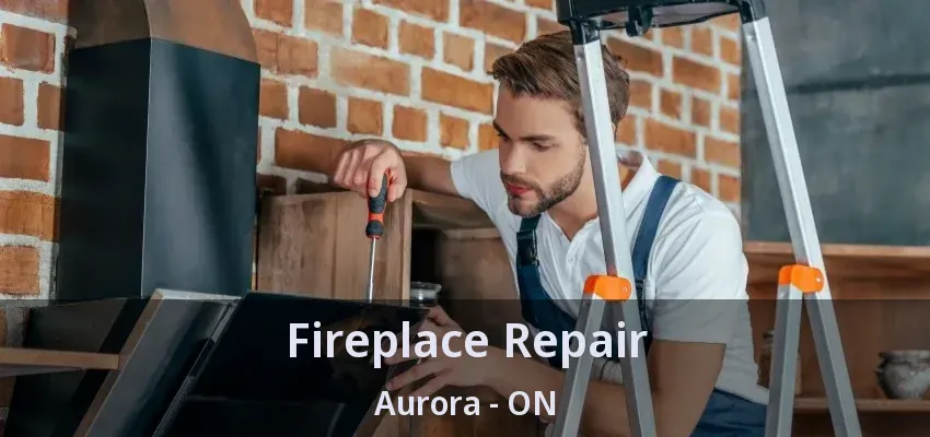 Fireplace Repair Aurora - ON