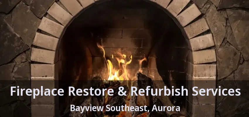 Fireplace Restore & Refurbish Services Bayview Southeast, Aurora - ON