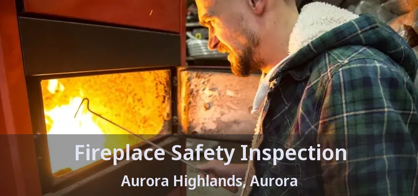 Fireplace Safety Inspection Aurora Highlands, Aurora - ON