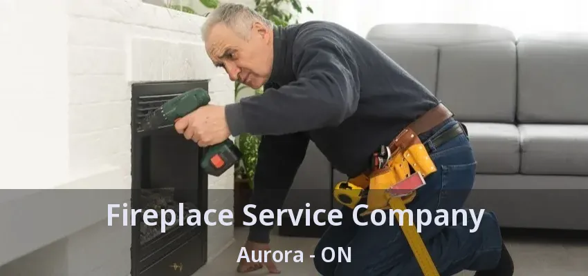 Fireplace Service Company Aurora - ON