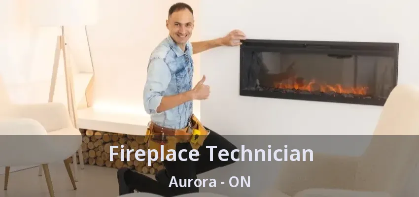 Fireplace Technician Aurora - ON