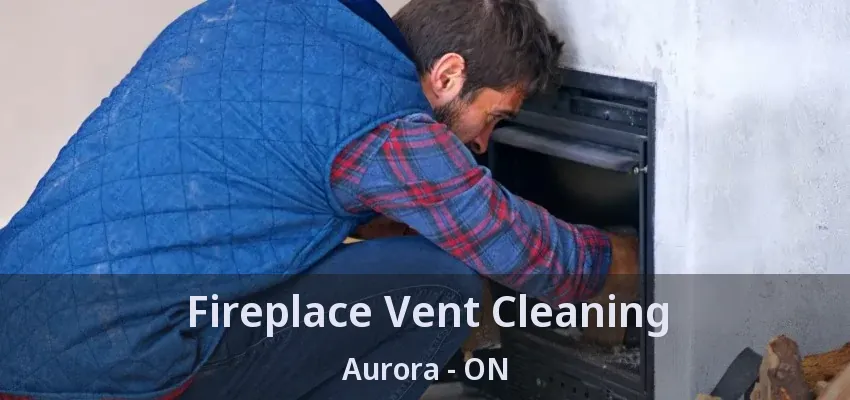 Fireplace Vent Cleaning Aurora - ON