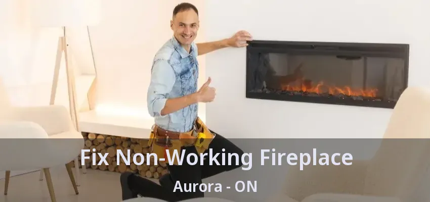 Fix Non-Working Fireplace Aurora - ON