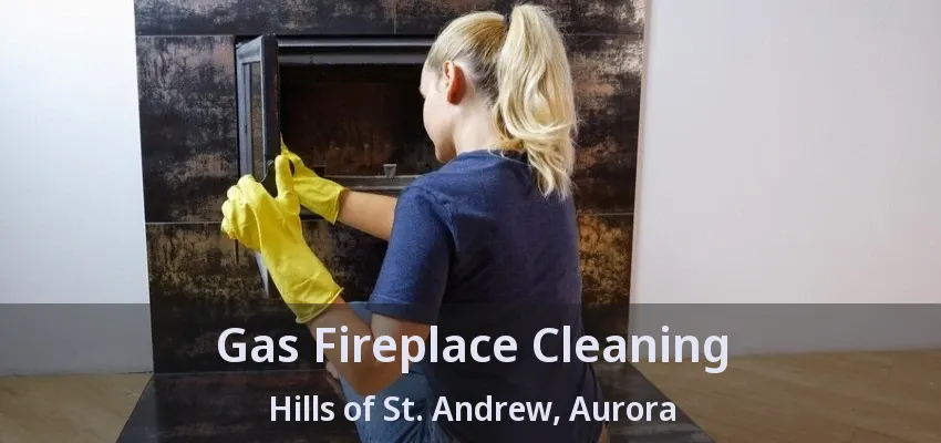 Gas Fireplace Cleaning Hills of St. Andrew, Aurora - ON