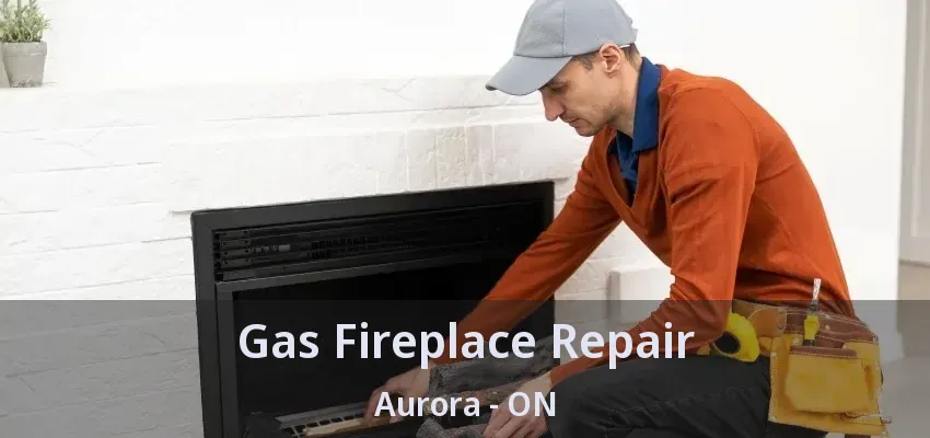 Gas Fireplace Repair Aurora - ON