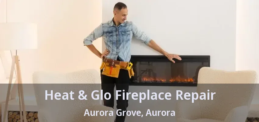 Heat & Glo Fireplace Repair Aurora Grove, Aurora - ON
