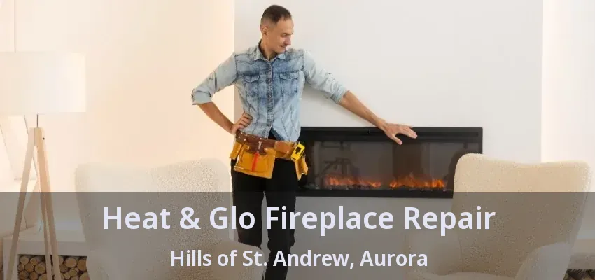Heat & Glo Fireplace Repair Hills of St. Andrew, Aurora - ON Heat & Glo Fireplace Repair Hills of St. Andrew, Aurora - ON