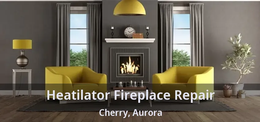 Heatilator Fireplace Repair Cherry, Aurora - ON