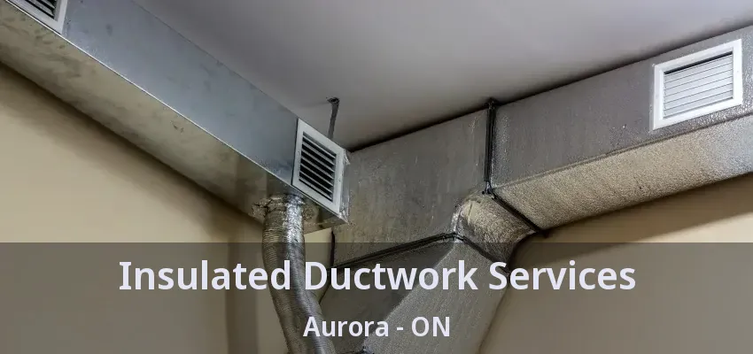 Insulated Ductwork Services Aurora - ON