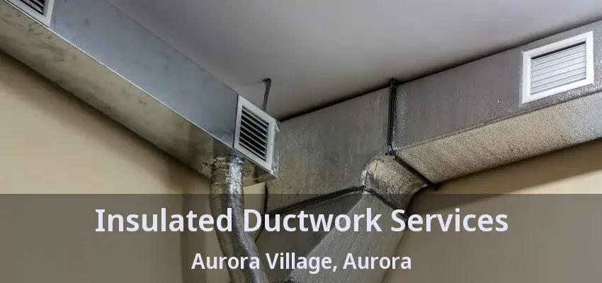 Insulated Ductwork Services Aurora Village, Aurora - ON