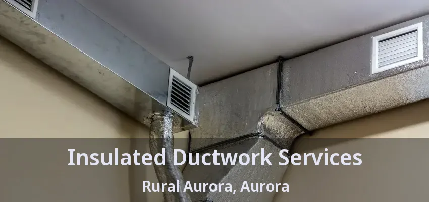 Insulated Ductwork Services Rural Aurora, Aurora - ON