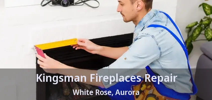 Kingsman Fireplaces Repair White Rose, Aurora - ON