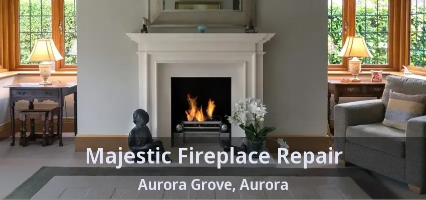 Majestic Fireplace Repair Aurora Grove, Aurora - ON