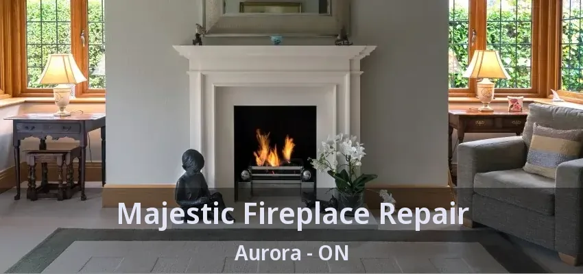 Majestic Fireplace Repair Aurora - ON
