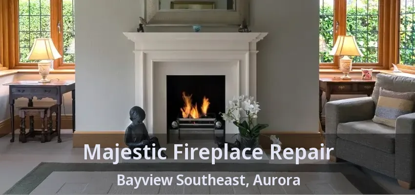Majestic Fireplace Repair Bayview Southeast, Aurora - ON