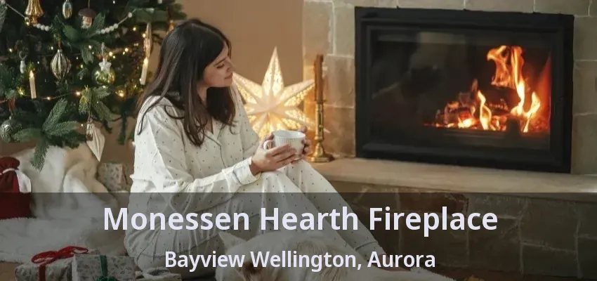 Monessen Hearth Fireplace Bayview Wellington, Aurora - ON