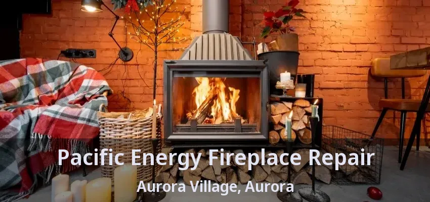 Pacific Energy Fireplace Repair Aurora Village, Aurora - ON