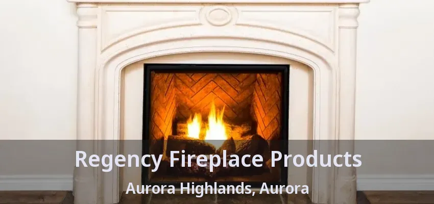 Regency Fireplace Products Aurora Highlands, Aurora - ON