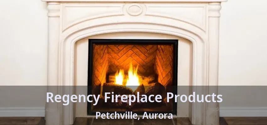 Regency Fireplace Products Petchville, Aurora - ON