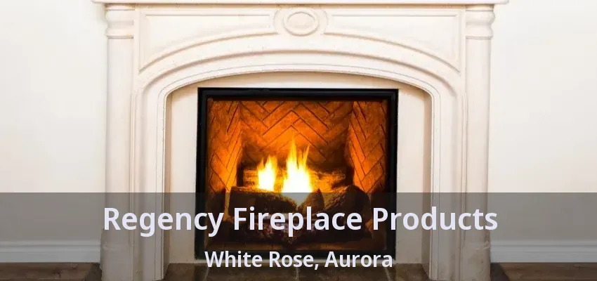 Regency Fireplace Products White Rose, Aurora - ON