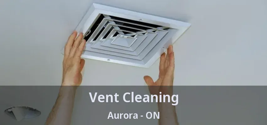 Vent Cleaning Aurora - ON