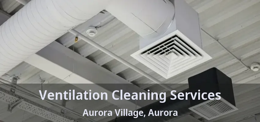 Ventilation Cleaning Services Aurora Village, Aurora - ON